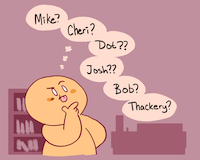 a character thinks through several various names. Mike? Cheri? Dot?? Josh?? Bob? Thackery?